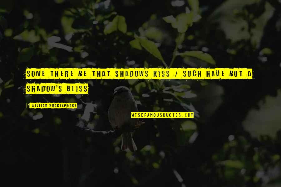 Love Shadow Quotes By William Shakespeare: Some there be that shadows kiss / Such Love Shadow Quotes By William Shakespeare: Some there be that shadows kiss / Such