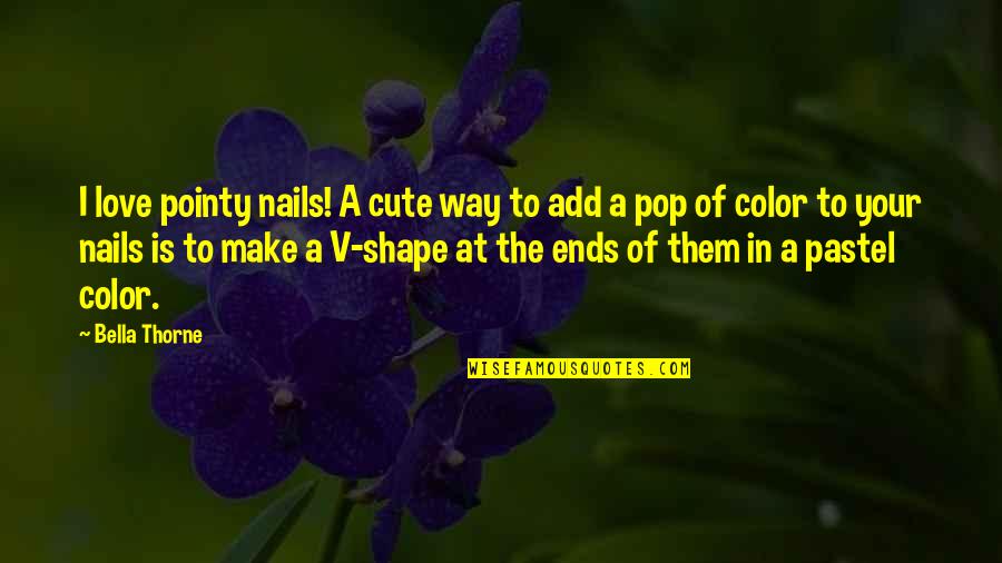 Love Shape Quotes By Bella Thorne: I love pointy nails! A cute way to