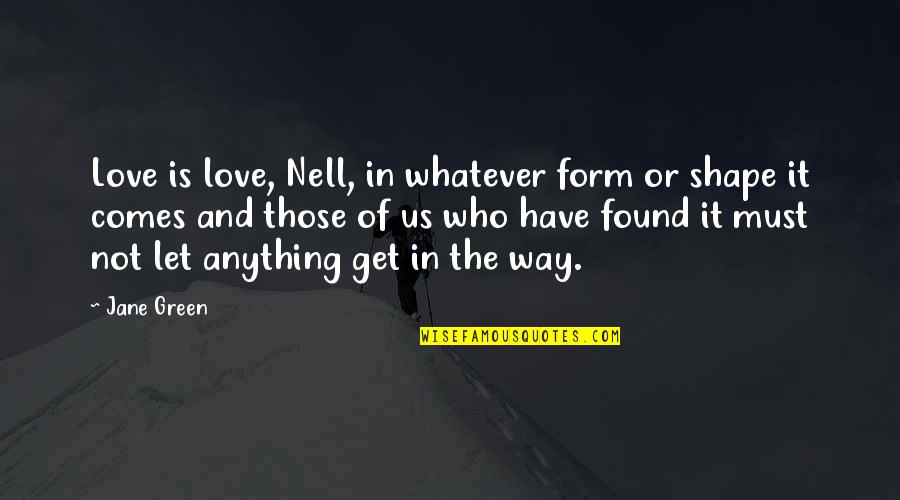 Love Shape Quotes By Jane Green: Love is love, Nell, in whatever form or