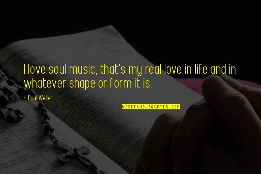 Love Shape Quotes By Paul Weller: I love soul music, that's my real love