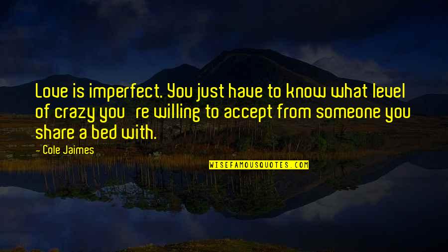 Love Share Quotes By Cole Jaimes: Love is imperfect. You just have to know