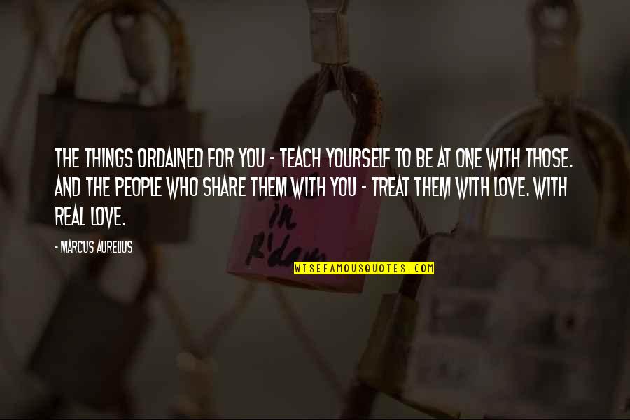 Love Share Quotes By Marcus Aurelius: The things ordained for you - teach yourself