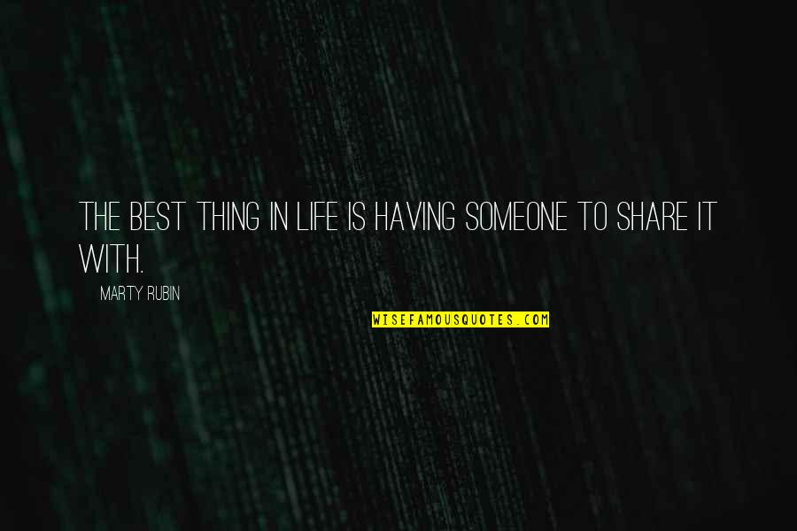 Love Share Quotes By Marty Rubin: The best thing in life is having someone