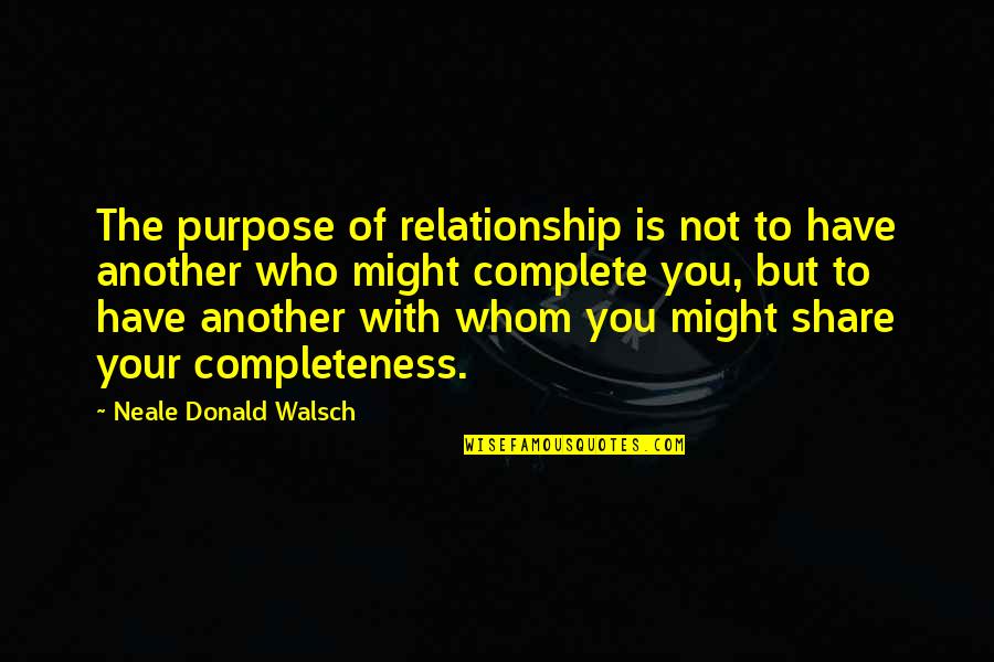 Love Share Quotes By Neale Donald Walsch: The purpose of relationship is not to have