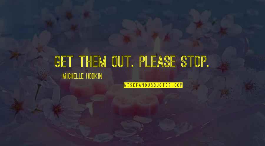 Love Shayari Picture Quotes By Michelle Hodkin: Get them out. Please stop.