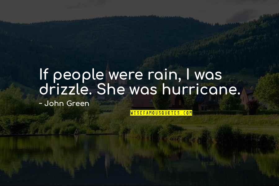 Love She Quotes By John Green: If people were rain, I was drizzle. She