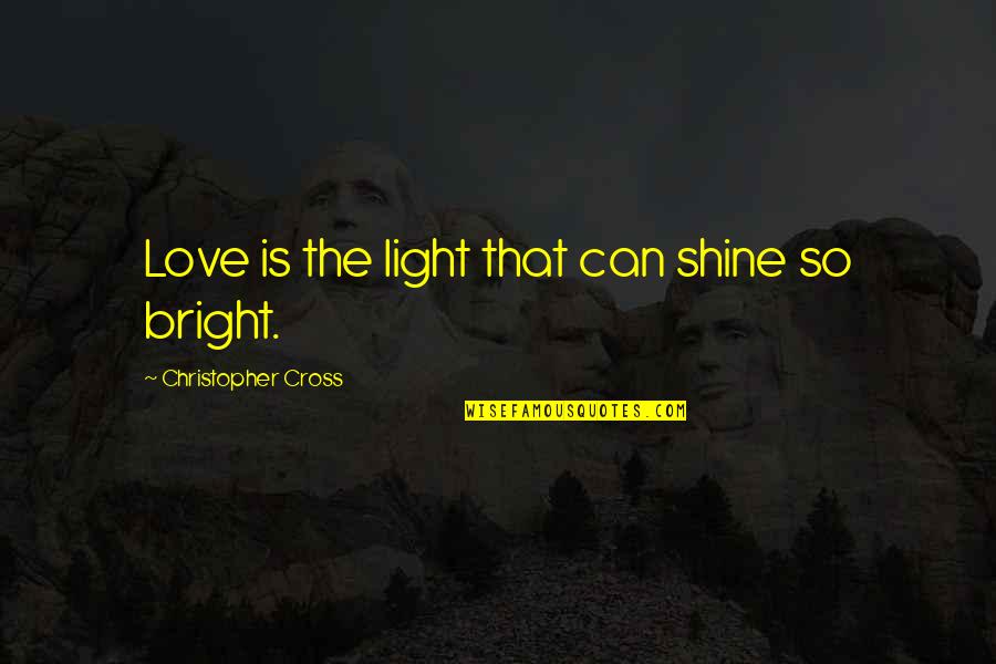 Love Shine Bright Quotes By Christopher Cross: Love is the light that can shine so