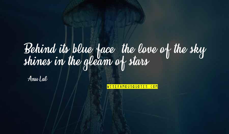 Love Shines Quotes By Anu Lal: Behind its blue face, the love of the