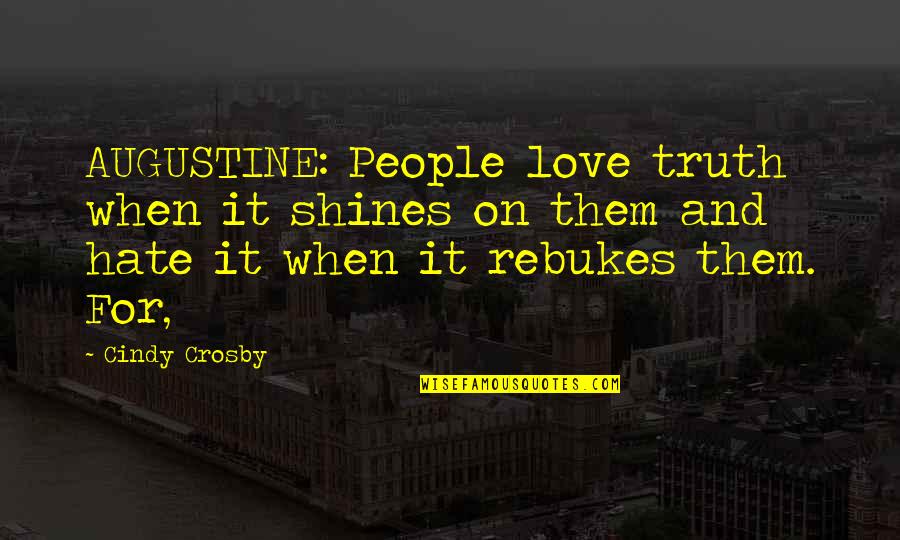 Love Shines Quotes By Cindy Crosby: AUGUSTINE: People love truth when it shines on