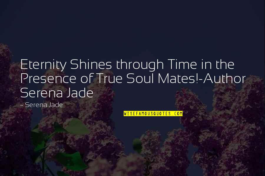 Love Shines Through Quotes By Serena Jade: Eternity Shines through Time in the Presence of