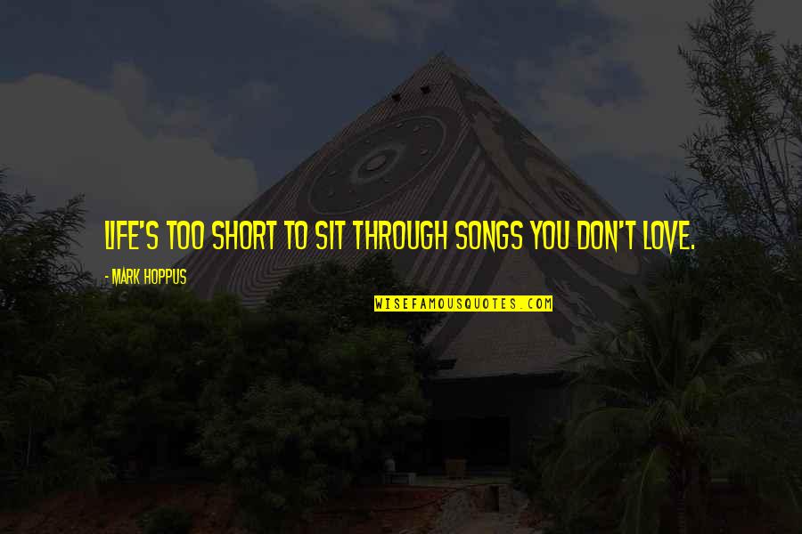 Love Short Quotes By Mark Hoppus: Life's too short to sit through songs you
