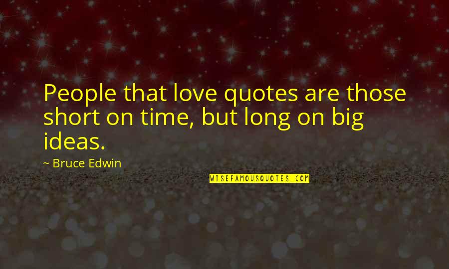 Love Short Quotes Quotes By Bruce Edwin: People that love quotes are those short on Love Short Quotes Quotes By Bruce Edwin: People that love quotes are those short on