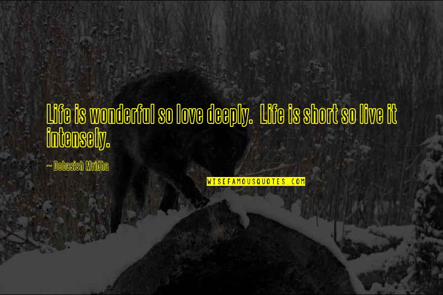 Love Short Quotes Quotes By Debasish Mridha: Life is wonderful so love deeply. Life is Love Short Quotes Quotes By Debasish Mridha: Life is wonderful so love deeply. Life is