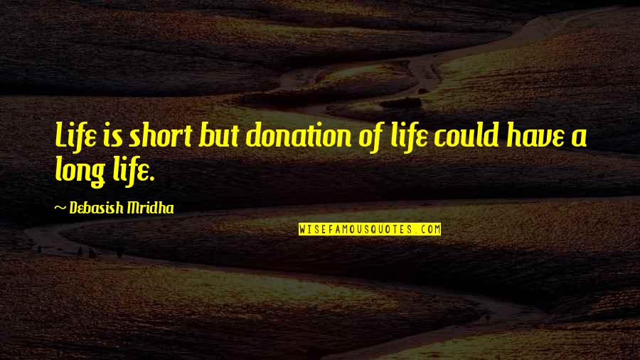 Love Short Quotes Quotes By Debasish Mridha: Life is short but donation of life could Love Short Quotes Quotes By Debasish Mridha: Life is short but donation of life could