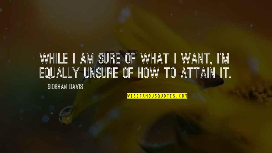 Love Short Quotes Quotes By Siobhan Davis: While I AM sure of what I want, Love Short Quotes Quotes By Siobhan Davis: While I AM sure of what I want,