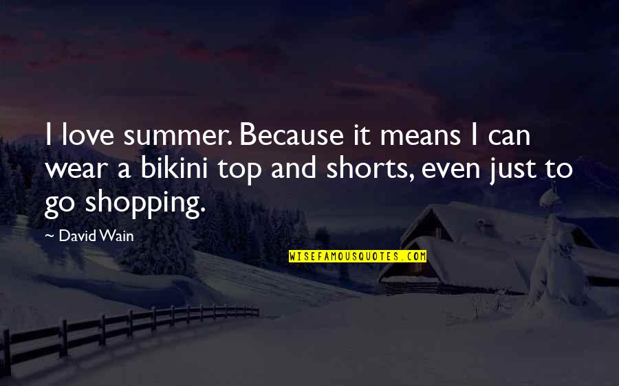 Love Shorts Quotes By David Wain: I love summer. Because it means I can