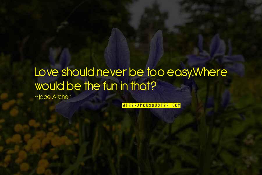 Love Should Be Easy Quotes By Jade Archer: Love should never be too easy.Where would be