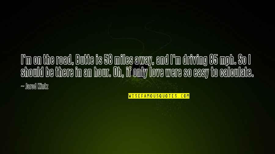 Love Should Be Easy Quotes By Jarod Kintz: I'm on the road, Butte is 58 miles Love Should Be Easy Quotes By Jarod Kintz: I'm on the road, Butte is 58 miles