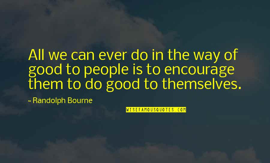 Love Should Be Easy Quotes By Randolph Bourne: All we can ever do in the way Love Should Be Easy Quotes By Randolph Bourne: All we can ever do in the way