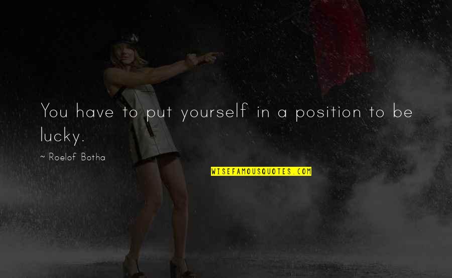Love Should Be Equal Quotes By Roelof Botha: You have to put yourself in a position Love Should Be Equal Quotes By Roelof Botha: You have to put yourself in a position