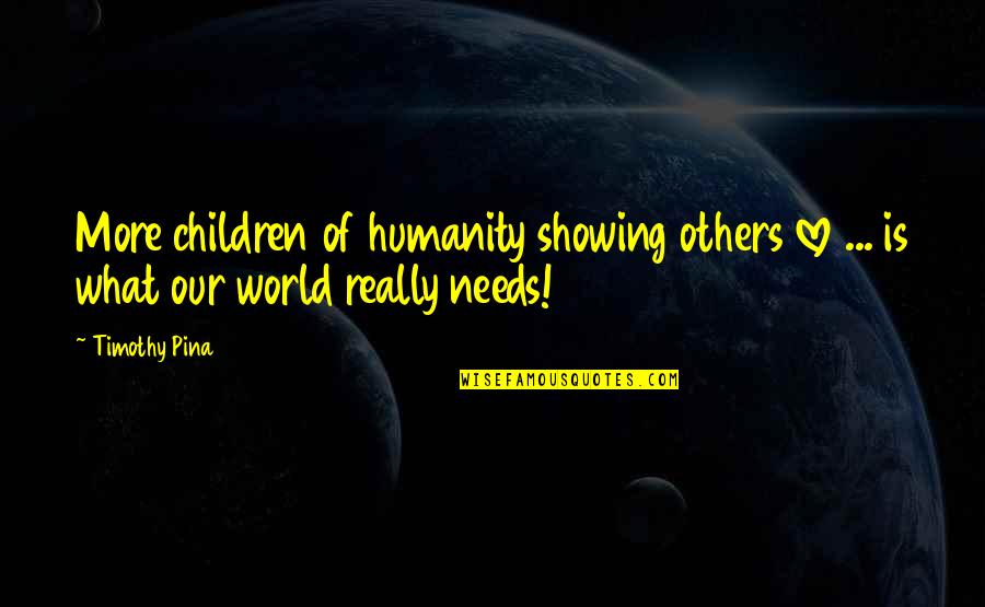 Love Showing Quotes By Timothy Pina: More children of humanity showing others love ...