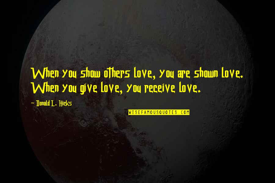 Love Shown Quotes By Donald L. Hicks: When you show others love, you are shown