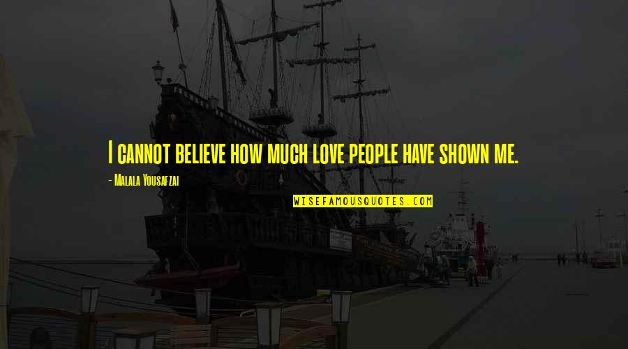Love Shown Quotes By Malala Yousafzai: I cannot believe how much love people have