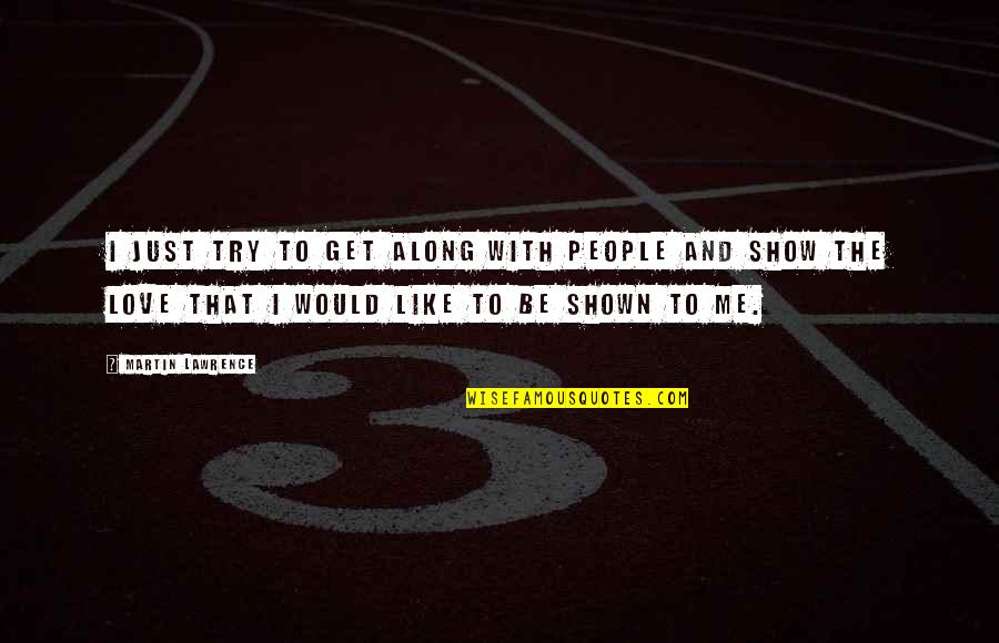 Love Shown Quotes By Martin Lawrence: I just try to get along with people