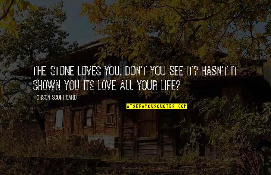 Love Shown Quotes By Orson Scott Card: The stone loves you. Don't you see it?