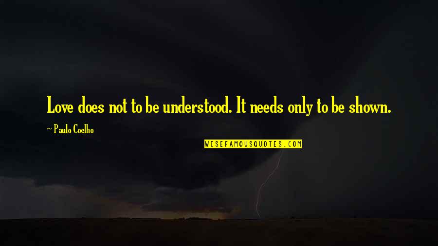 Love Shown Quotes By Paulo Coelho: Love does not to be understood. It needs