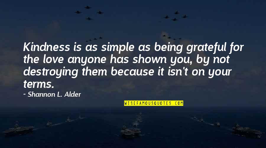 Love Shown Quotes By Shannon L. Alder: Kindness is as simple as being grateful for