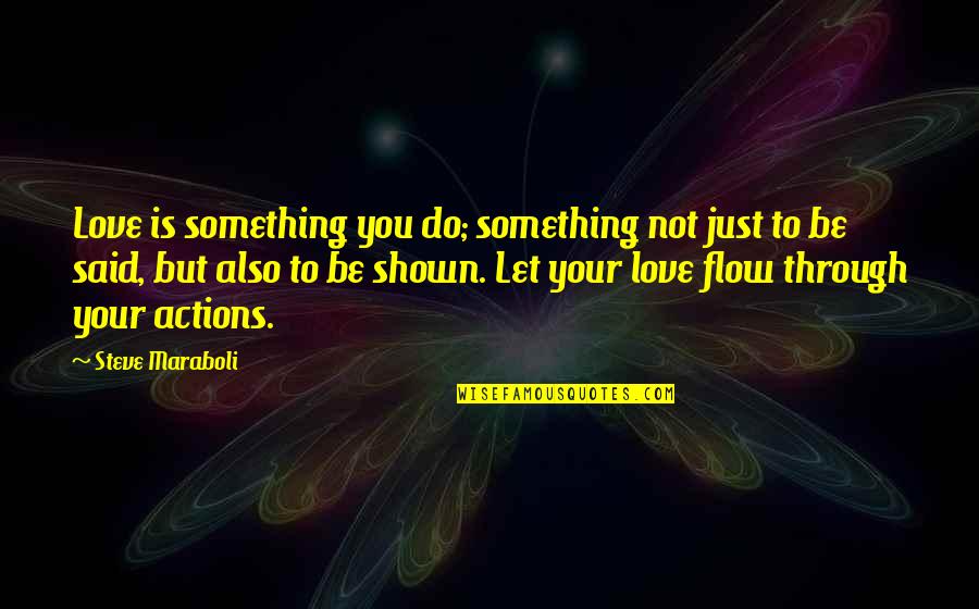 Love Shown Quotes By Steve Maraboli: Love is something you do; something not just
