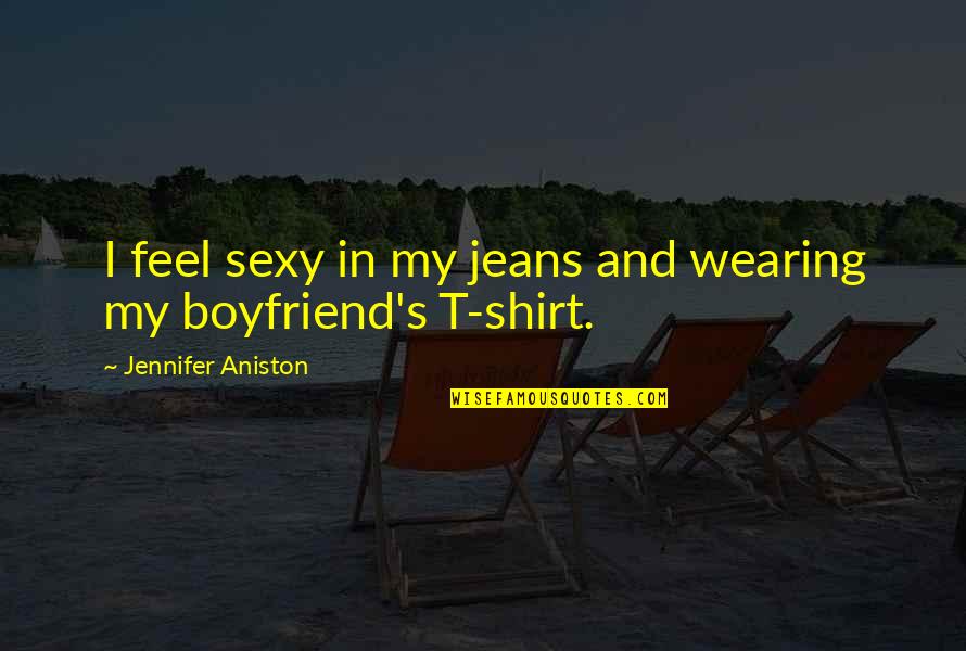 Love Sick Puppy Quotes By Jennifer Aniston: I feel sexy in my jeans and wearing