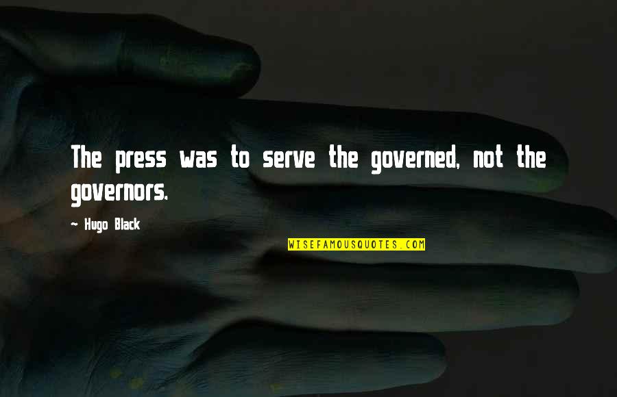 Love Sick Quotes And Quotes By Hugo Black: The press was to serve the governed, not