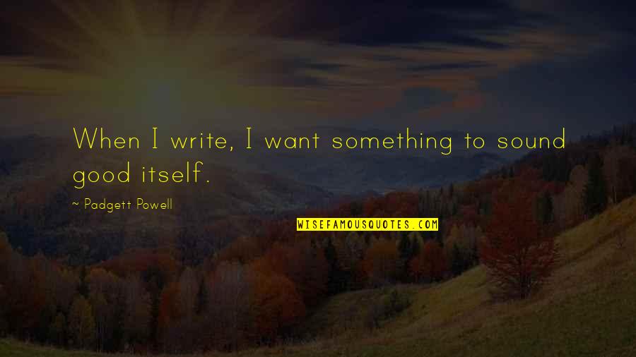 Love Sick Quotes And Quotes By Padgett Powell: When I write, I want something to sound