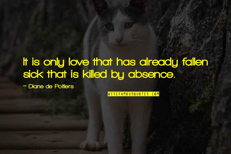 Love Sick Quotes By Diane De Poitiers: It is only love that has already fallen