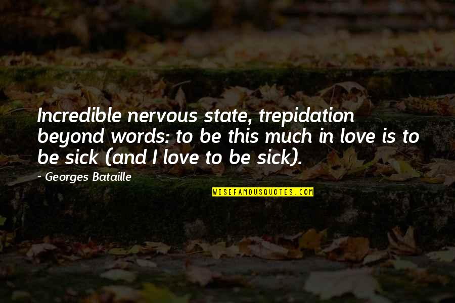 Love Sick Quotes By Georges Bataille: Incredible nervous state, trepidation beyond words: to be