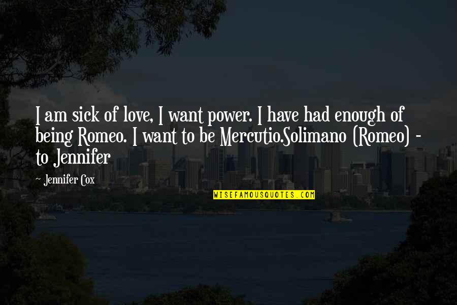 Love Sick Quotes By Jennifer Cox: I am sick of love, I want power.
