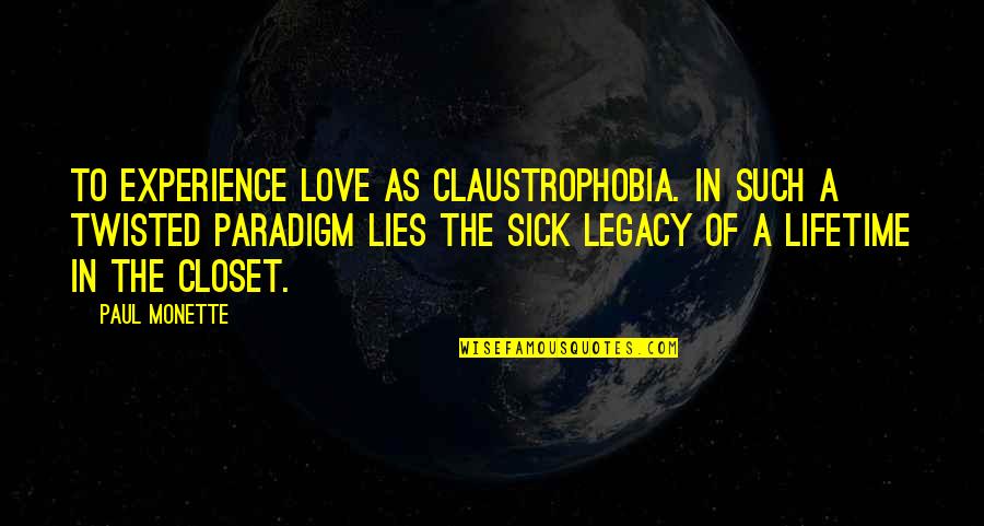Love Sick Quotes By Paul Monette: To experience love as claustrophobia. In such a
