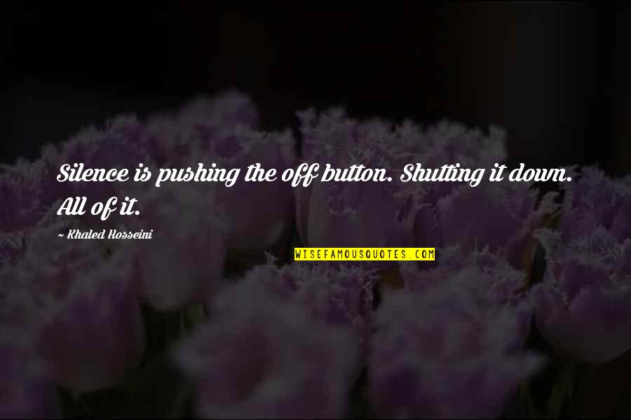 Love Side Effects Quotes By Khaled Hosseini: Silence is pushing the off button. Shutting it