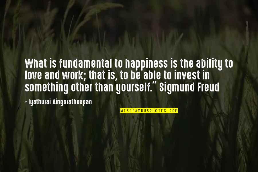 Love Sigmund Freud Quotes By Iyathurai Aingaratheepan: What is fundamental to happiness is the ability