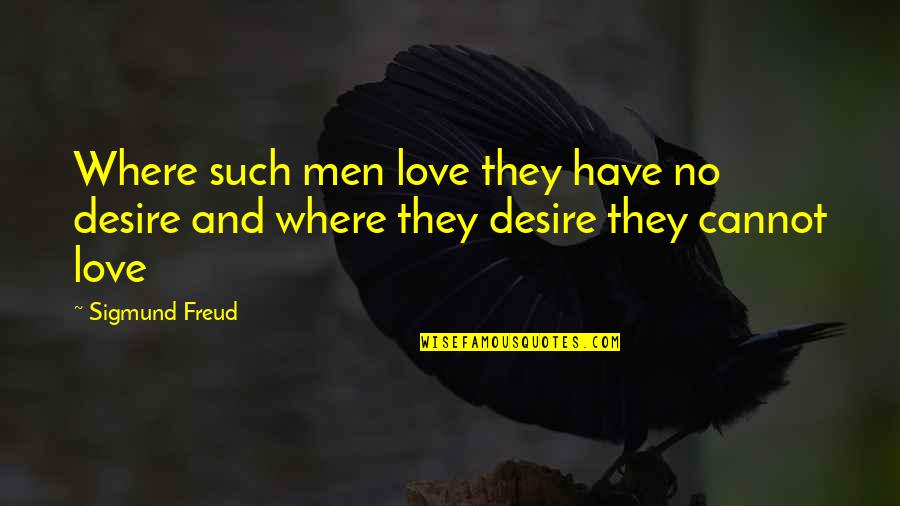 Love Sigmund Freud Quotes By Sigmund Freud: Where such men love they have no desire