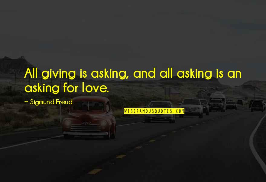 Love Sigmund Freud Quotes By Sigmund Freud: All giving is asking, and all asking is