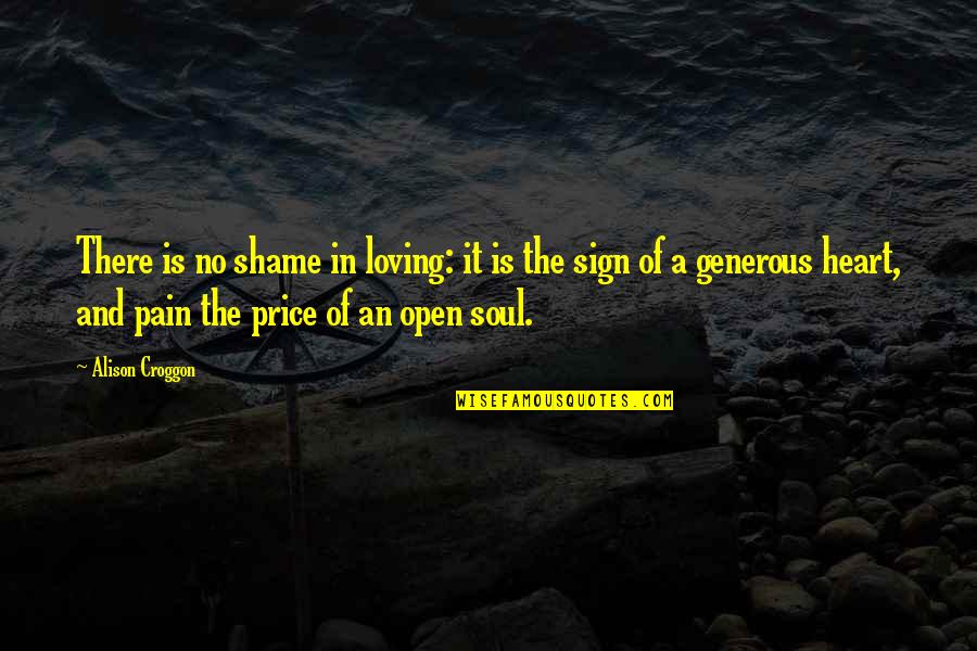 Love Sign Quotes By Alison Croggon: There is no shame in loving: it is