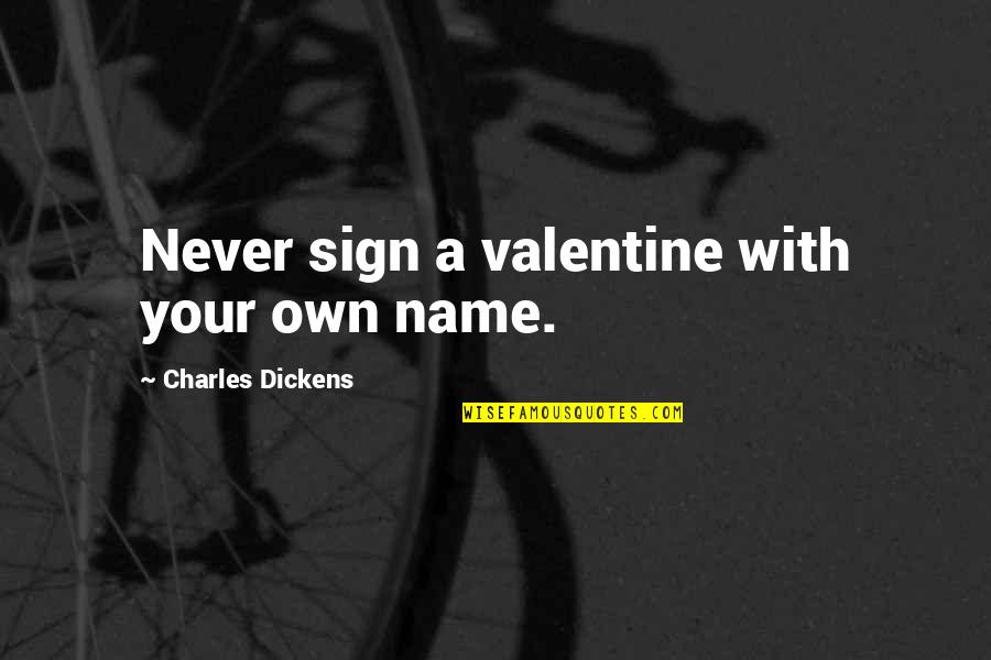 Love Sign Quotes By Charles Dickens: Never sign a valentine with your own name.
