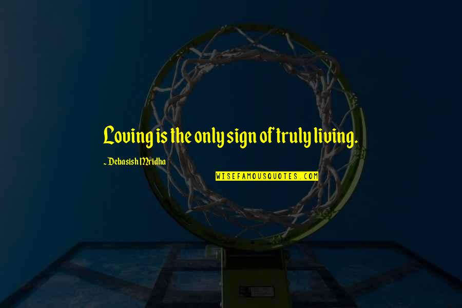 Love Sign Quotes By Debasish Mridha: Loving is the only sign of truly living.