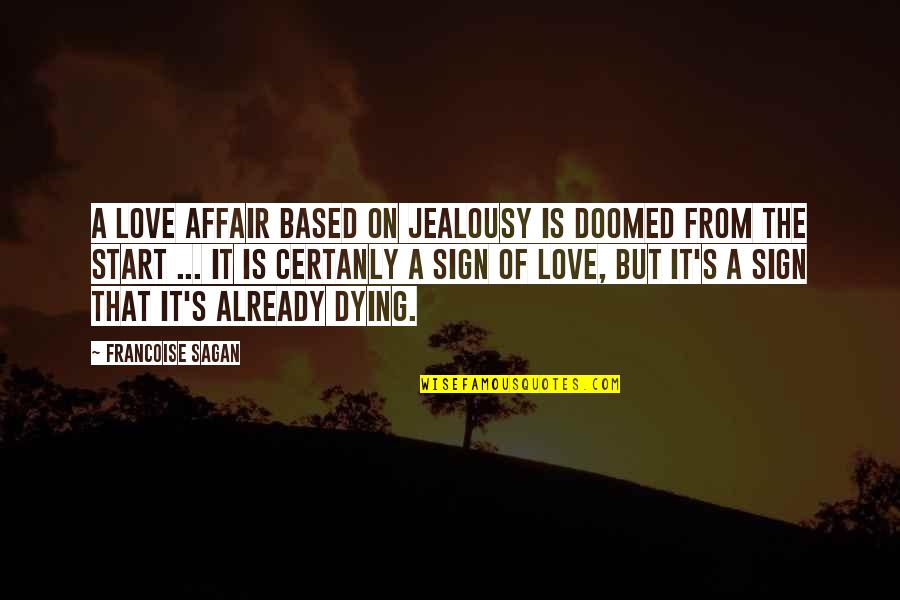 Love Sign Quotes By Francoise Sagan: A love affair based on jealousy is doomed