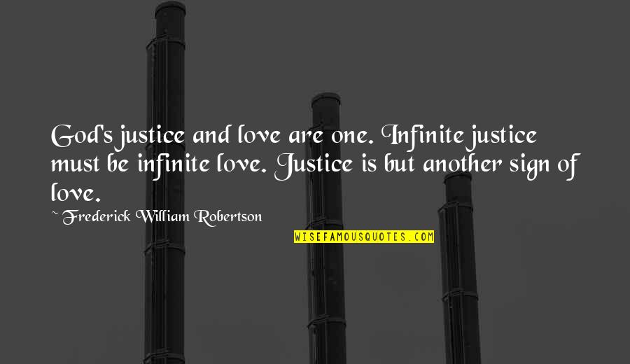 Love Sign Quotes By Frederick William Robertson: God's justice and love are one. Infinite justice