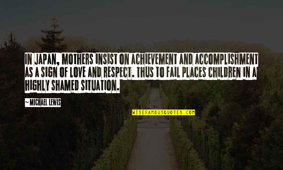 Love Sign Quotes By Michael Lewis: In Japan, mothers insist on achievement and accomplishment