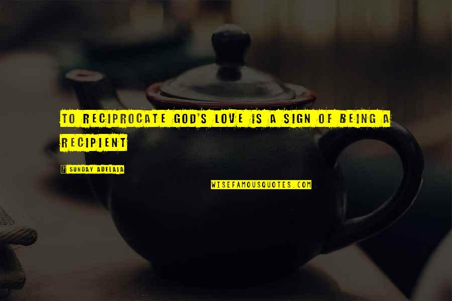 Love Sign Quotes By Sunday Adelaja: To reciprocate God's love is a sign of